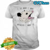 Opossum I eat what I want whenever I want to shirt