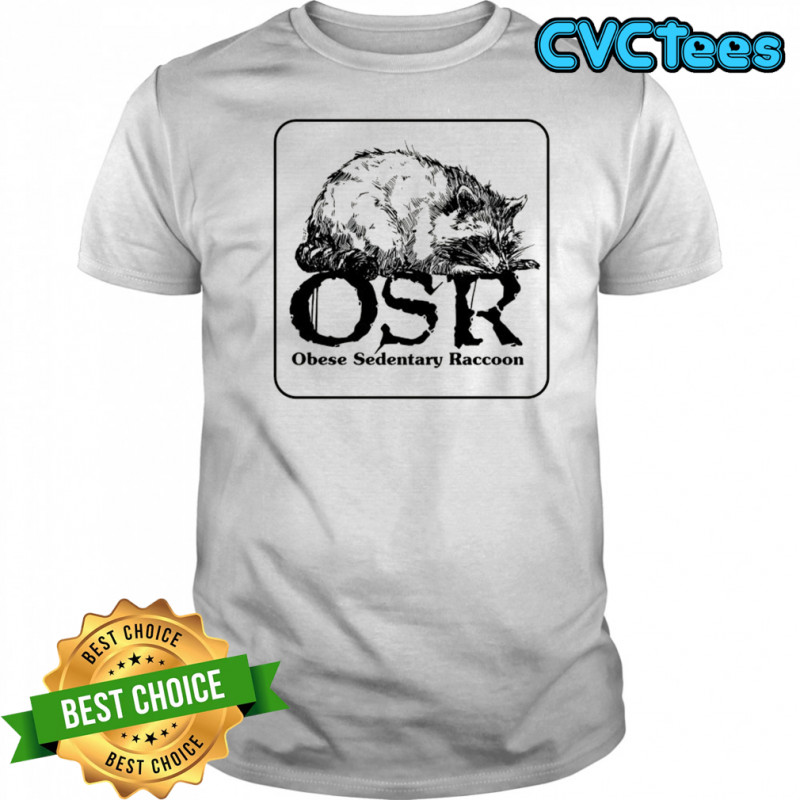 OSR Obese Sedentary Raccoon shirt