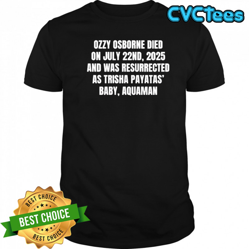 Ozzy osborne died on july 22nd 2025 and was resurrected as trisha payatas baby aquaman shirt Ozzy osborne died on july 22nd 2025 and was resurrected as trisha payatas baby aquaman shirt