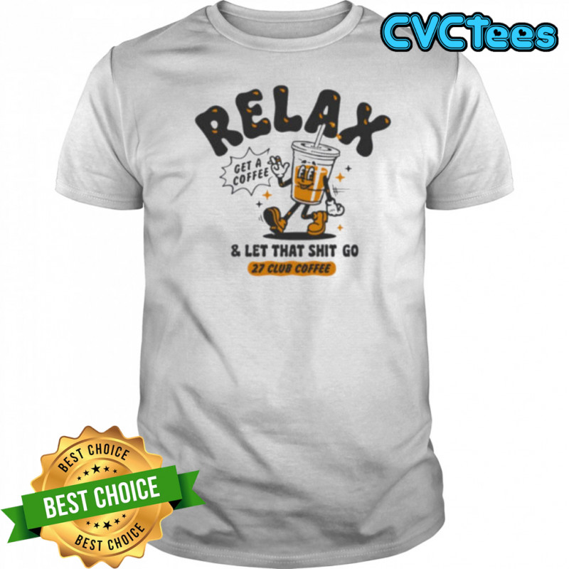 Relax get a coffee and let that shit go shirt