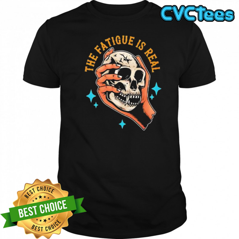 Skull The Fatigue Is Real shirt