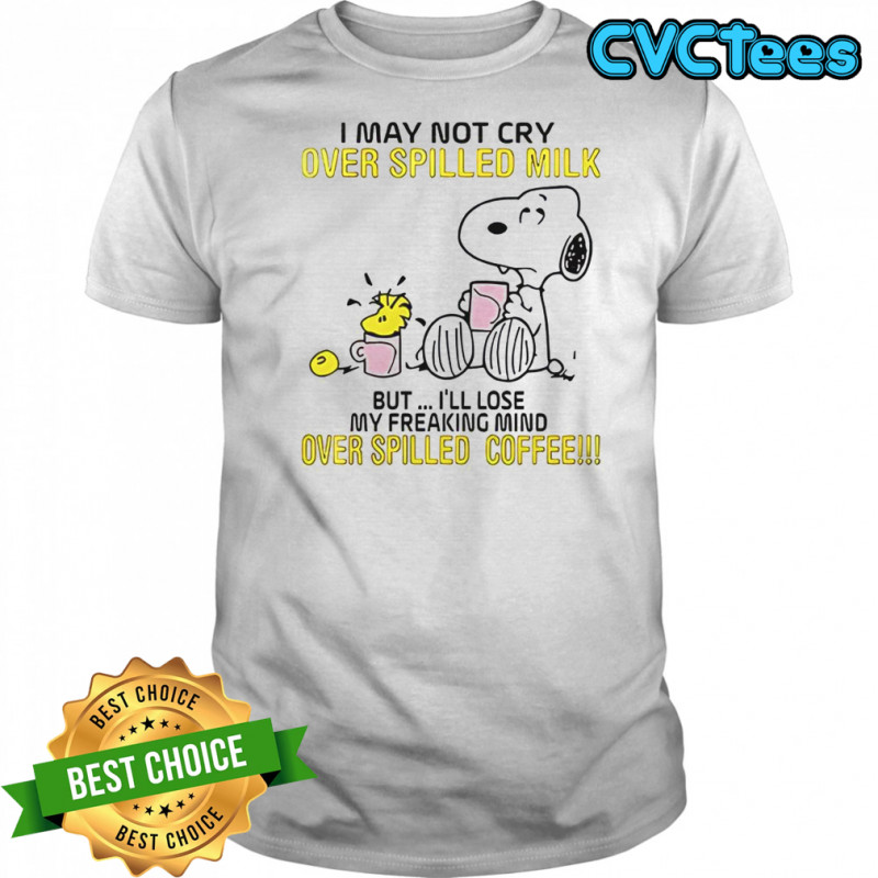 Snoopy I May Not Cry Over Spilled Milk But I’ll Lose My Freaking Mind Over Spilled Coffee T-Shirt