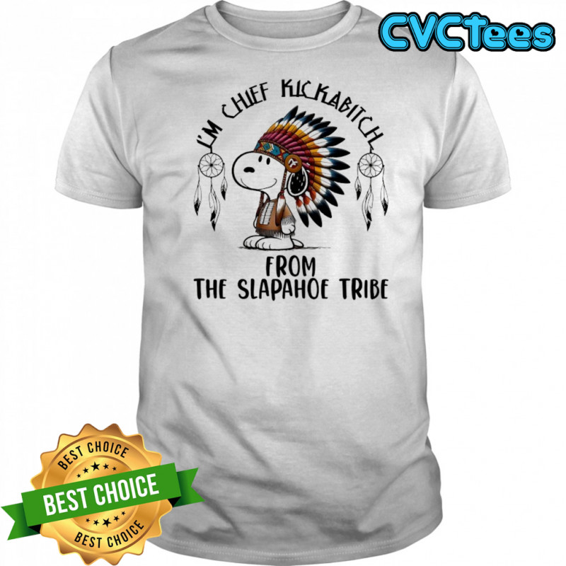 Snoopy Native I’m chief kickabitch from the slapahoe tribe cartoon shirt