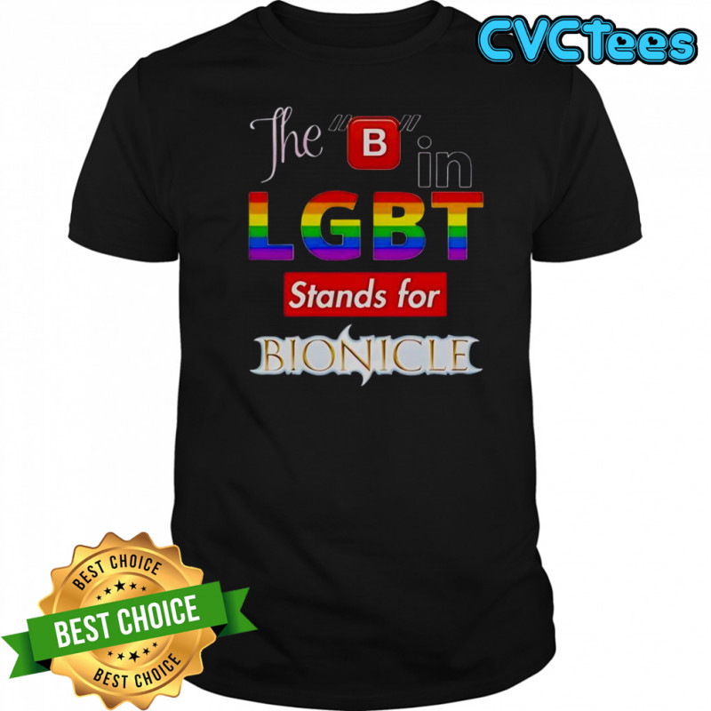 The B In LGBT Stands For Bionicle T-Shirt