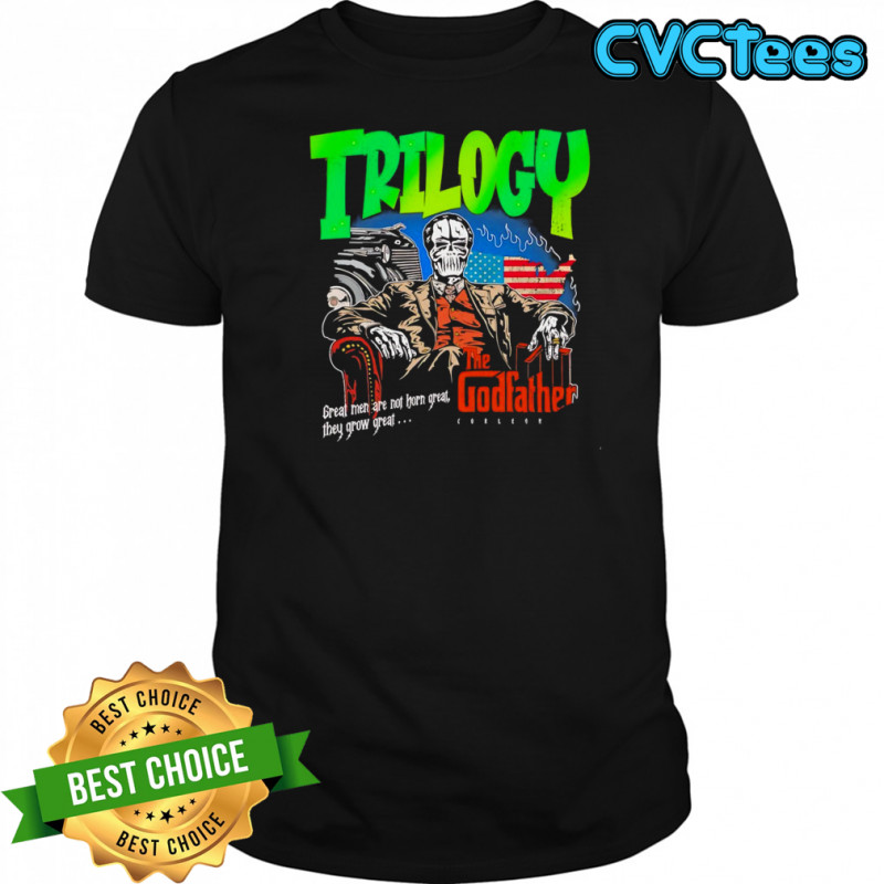 Trilogy the Godfather great men are not horn great they grow great shirt