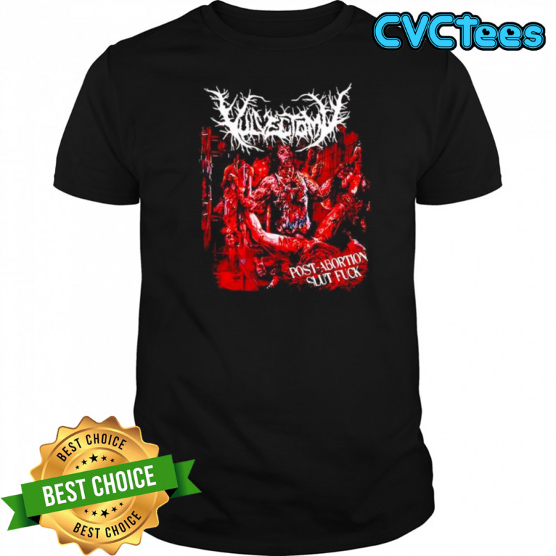 Vulvectomy post abortion slut fuck shirt