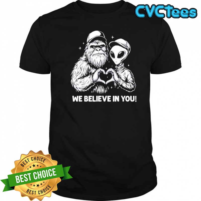 We Believe in You Bigfoot and Alien heart shirt