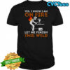 Yes I Know I Am On Fire Let Me Finish This Weld Metal Worker Welder T-Shirt