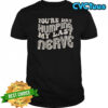 You’re Dry Humping My Last Nerve T-Shirt
