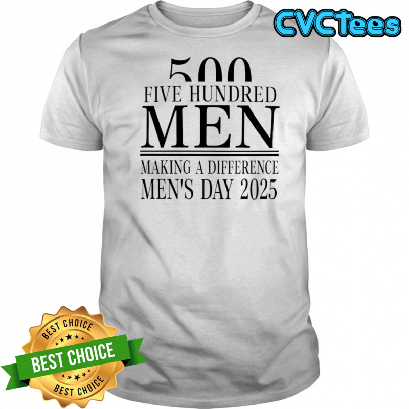 500 five hundred men making a difference men’s day 2025 shirt