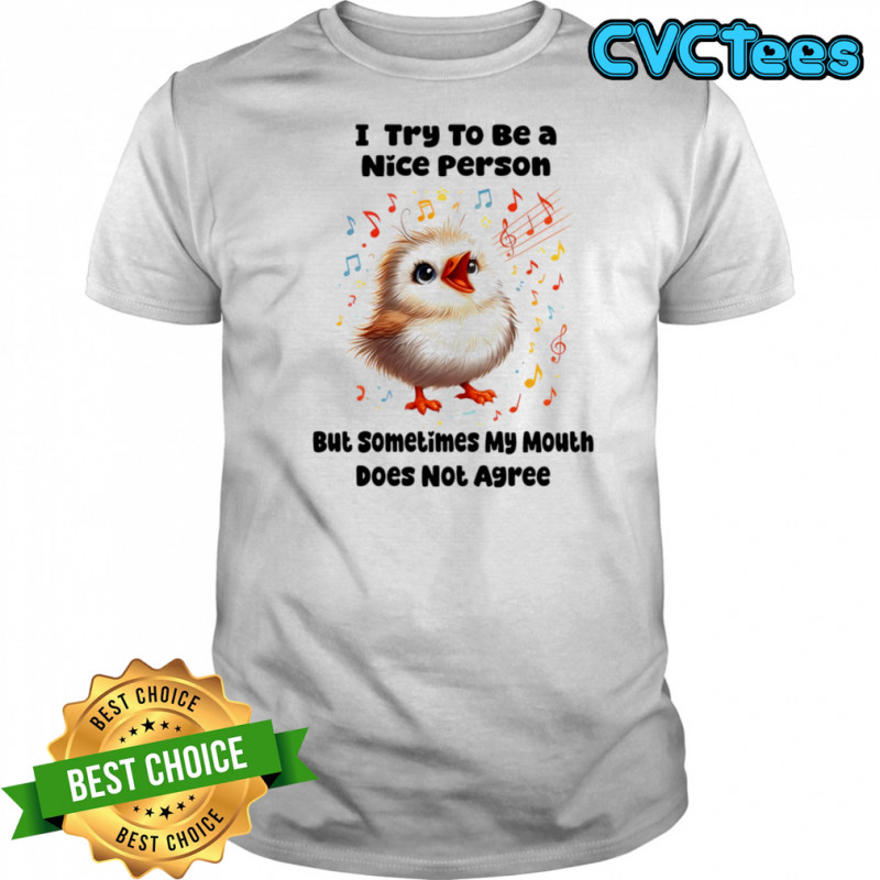 Baby bird I try to be a nice person but sometimes my mouth does not agree shirt