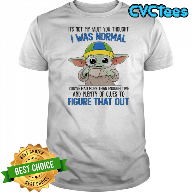 Baby Yoda its not my fault you thought I was normal shirt
