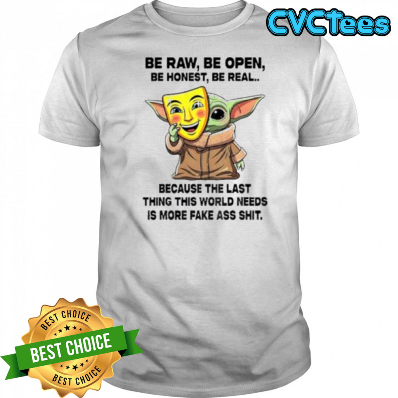 Baby Yoda Mask Be Raw Be Open Be Honest Be Real Because The Last Thing This World Needs 2025 Shirt
