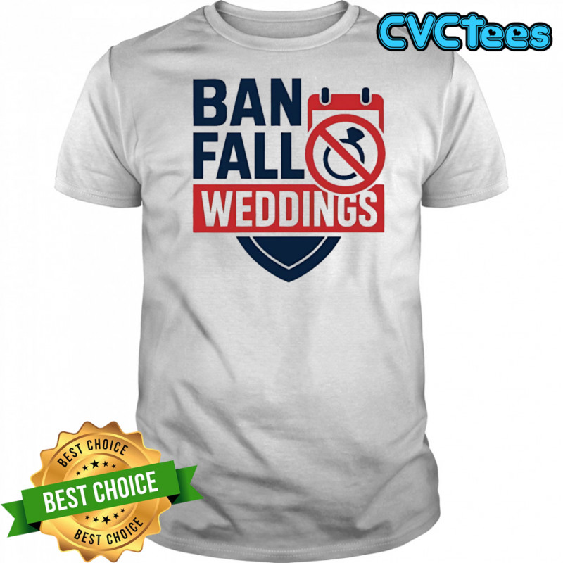 Ban fall weddings shirt