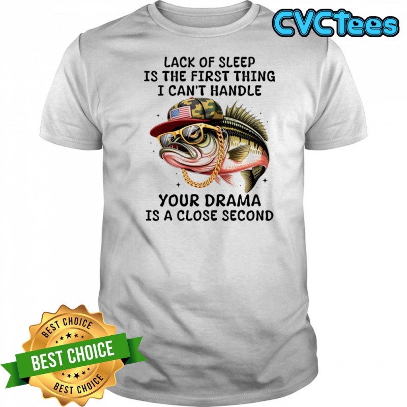 Bass fish lack of sleep is the first thing I can’t handle your drama is a close second shirt Bass fish lack of sleep is the first thing I can’t handle your drama is a close second shirt