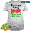 Blackness Today Blackness Tomorrow Blackness Forever T-Shirt