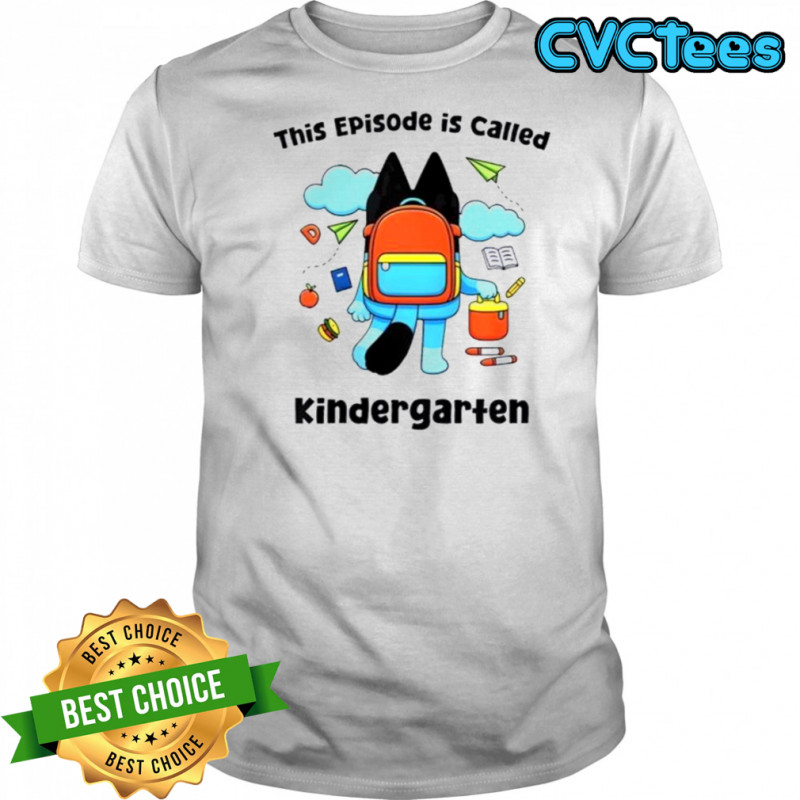 Bluey This Episode Is Called Kindergarten Back To School T-Shirt