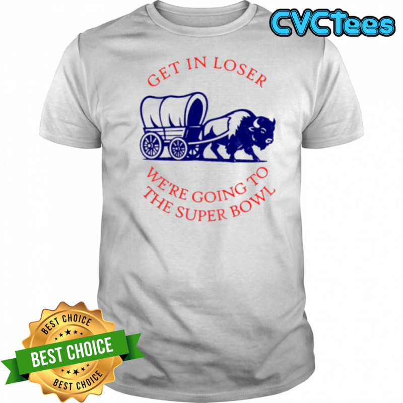 Buffalo Bills get in loser the super bowl NFL 2025 shirt