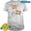 Can I Pet That Dog T-Shirt
