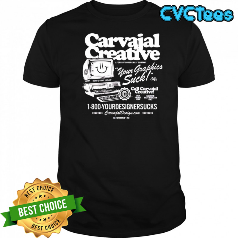 Carvajal Creative your graphics suck shirt