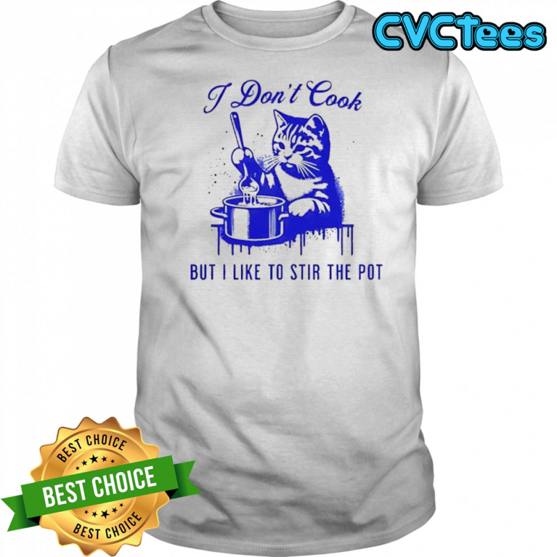 Cat I don’t cook but I like to stir the pot shirt