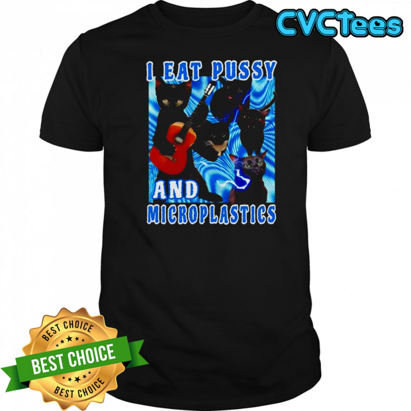 Cat I eat pussy and Microplastics shirt
