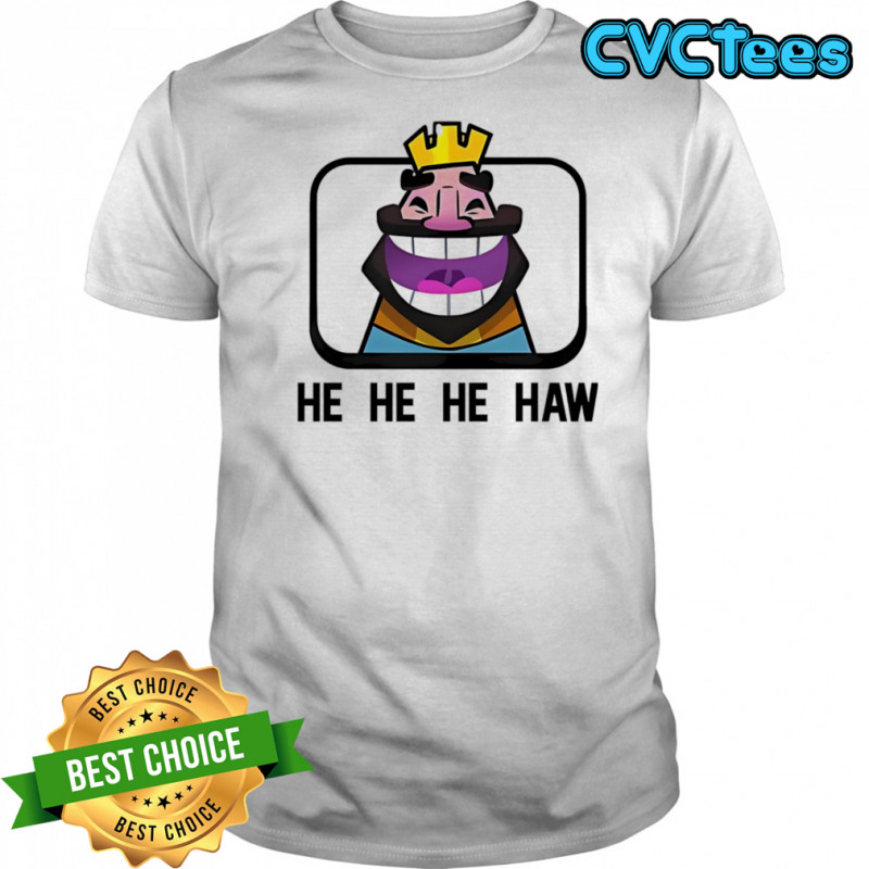 Clash Royale he he he haw shirt