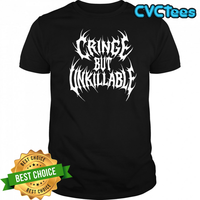 Cringe But Unkillable T-Shirt