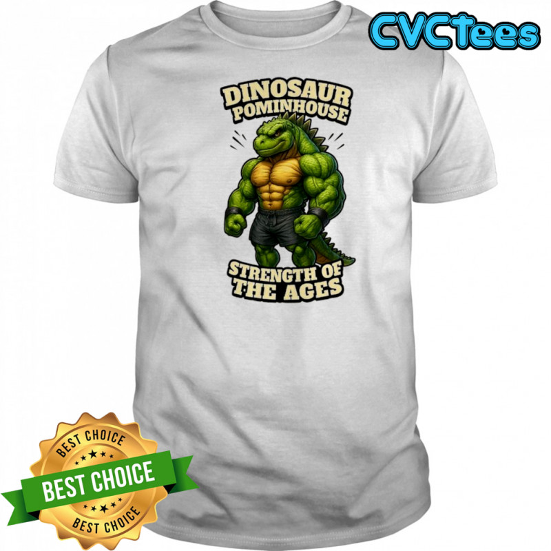 Dinosaur Pominhouse Strength of the Ages shirt