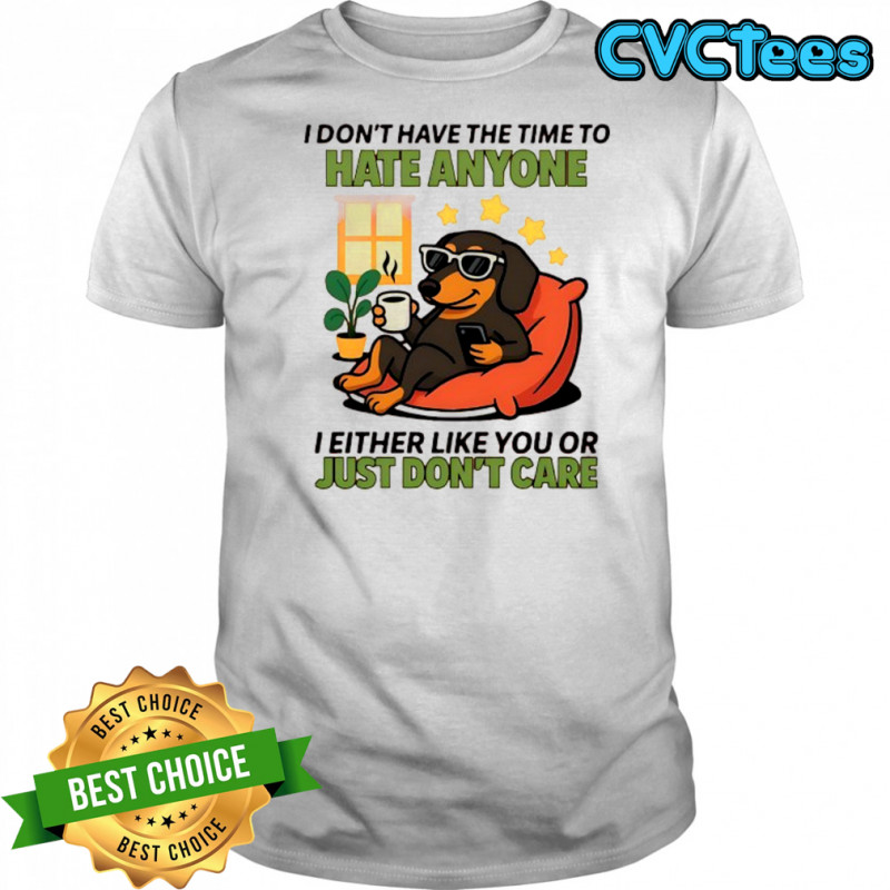 Dog I don’t have the time to hate anyone shirt