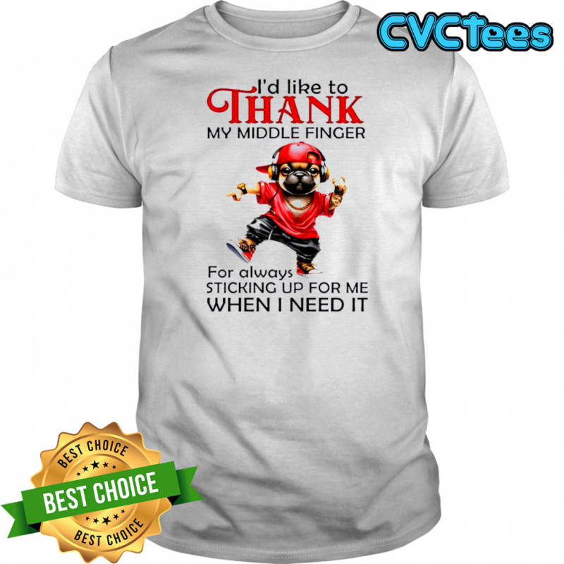 Dog I’d like to thank my middle finger for always sticking up for me when i need it shirt