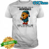 Dog There Are Three Types Of Mornings shirt