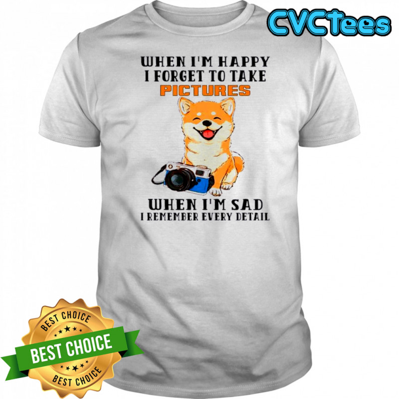 Dog when I’m happy i forget to take pictures shirt