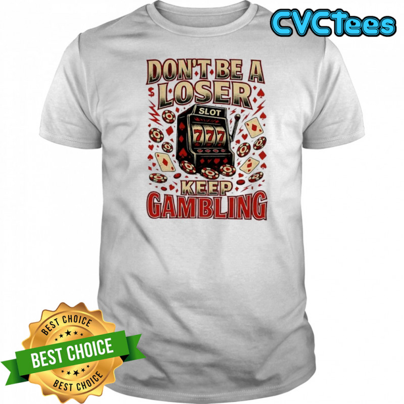 Don’t a loser keep gambling Slot 777 shirt