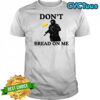 Don’t bread on me sandwich throw on ICE agent Washington DC shirt