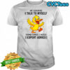 Duck Of Course I Talk To Myself Sometimes I Need Expert Advice T-Shirt