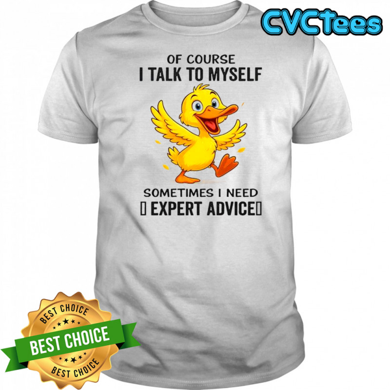 Duck Of Course I Talk To Myself Sometimes I Need Expert Advice T-Shirt