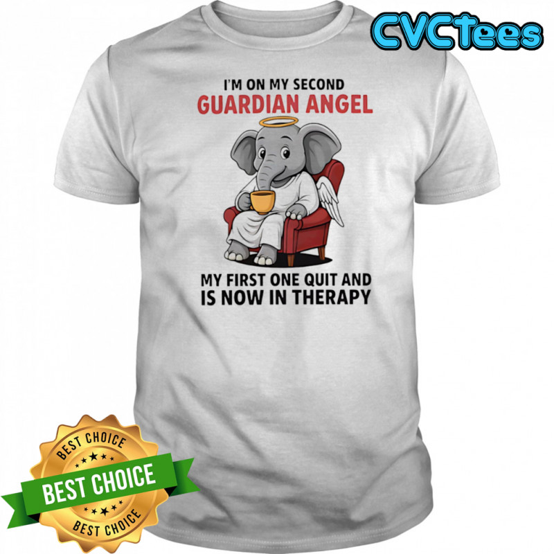Elephant I’m on my second guardian angel my first one quit and is now in therapy shirt