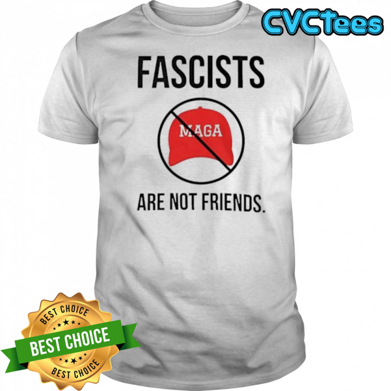 Fascists Maga Are Not Friends shirt