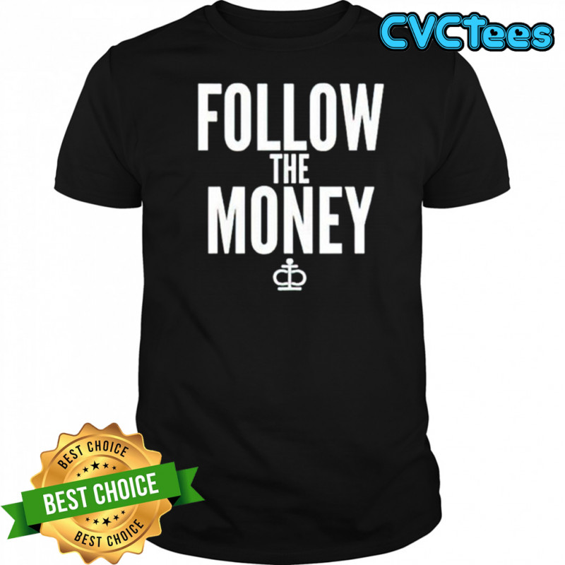 Follow the money shirt