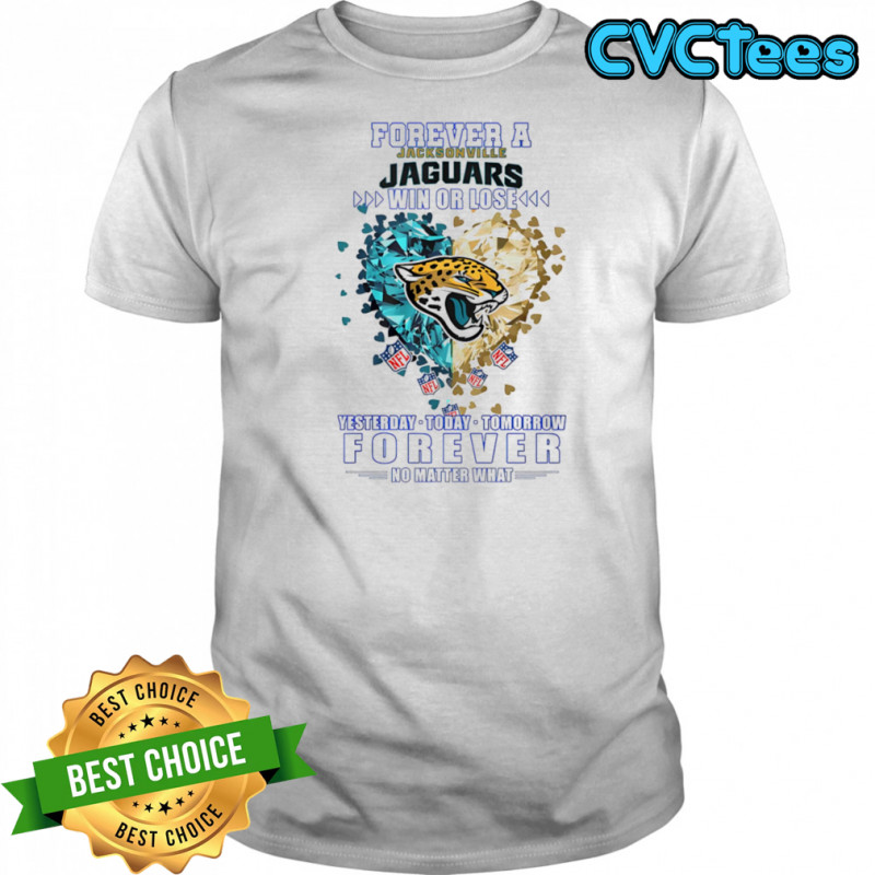 Forever a Jacksonville Jaguars win or lose yesterday today tomorrow forever no matter what shirt