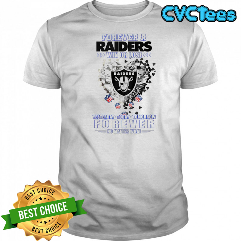 Forever a Oakland Raiders win or lose yesterday today tomorrow forever no matter what shirt