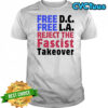 Free D.C. Free L.A. reject the Fascist takeover shirt