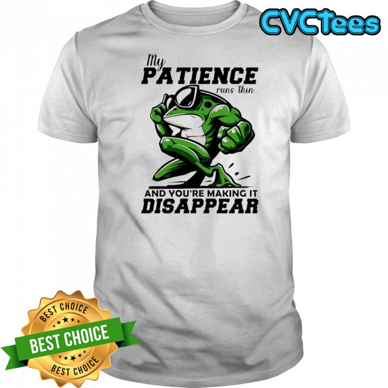 Frog my patience runs thin and you’re making it disappear shirt