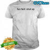 Fun Fact Shut Up T-shirt