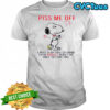 Funny Snoopy Piss Me Off And Even Google Won’t Be Able To Find You Shirt