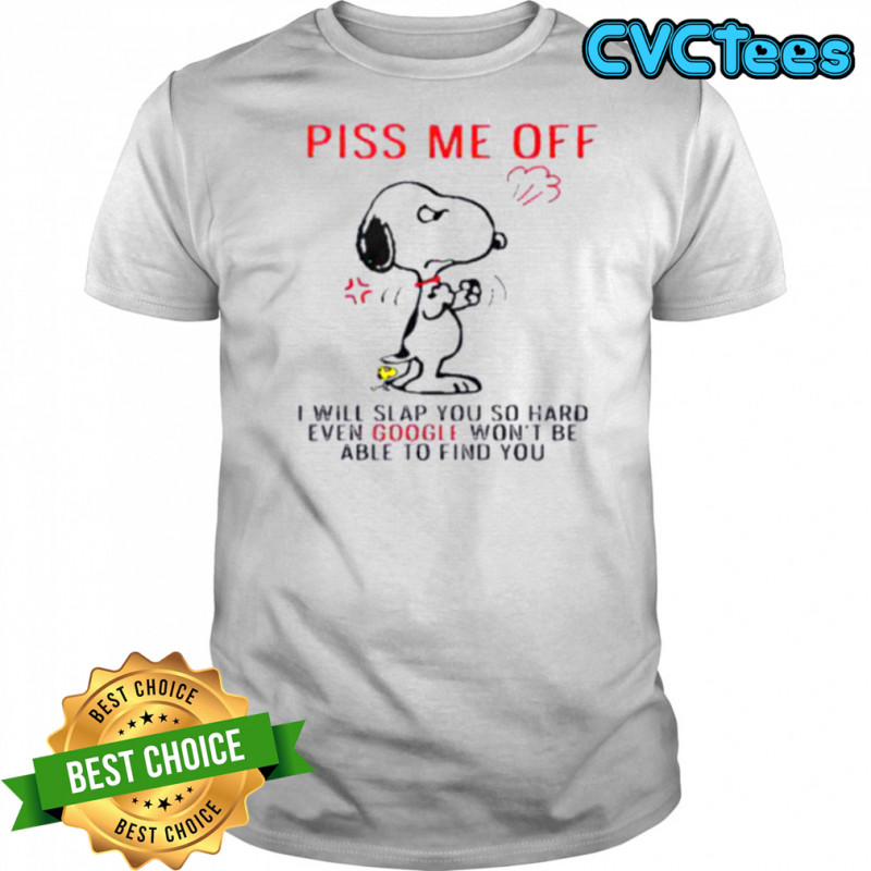 Funny Snoopy Piss Me Off And Even Google Won’t Be Able To Find You Shirt