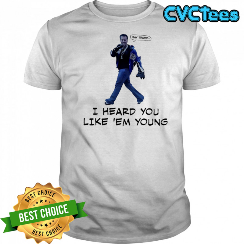 Gavin Newsom say Trum I heard you like ’em young shirt