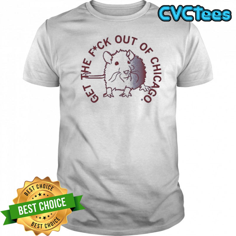 Get The Fuck Out Of Chicago T-shirt