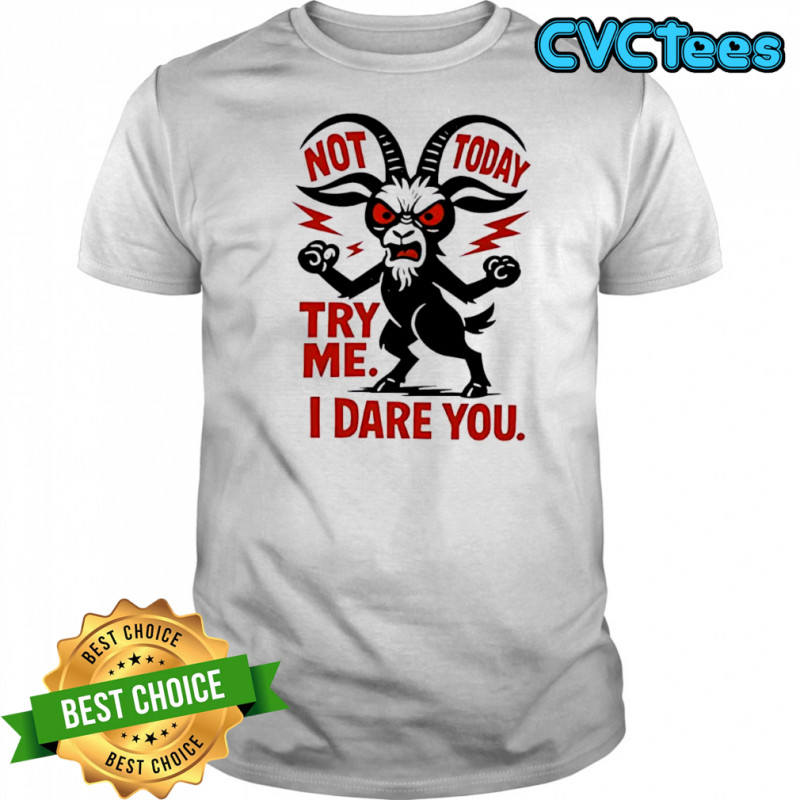 Goat Not Today Try Me I Dare You shirt